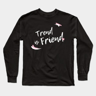 Trend is Friend Long Sleeve T-Shirt